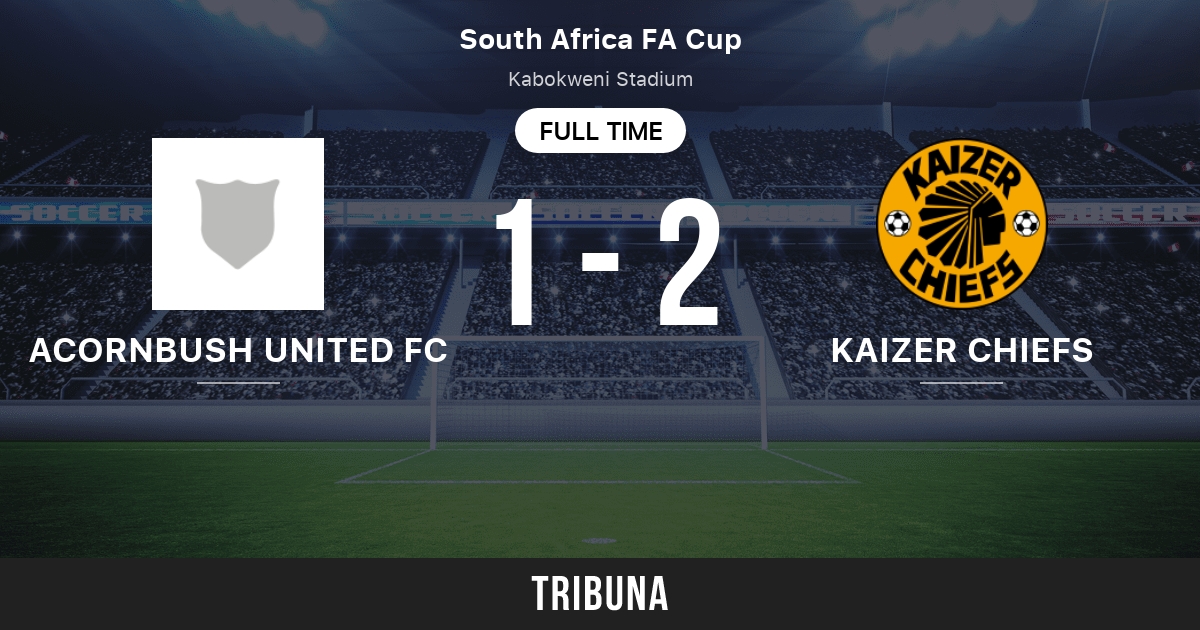Acornbush United FC vs Kaizer Chiefs: Standings in South Africa FA Cup ...
