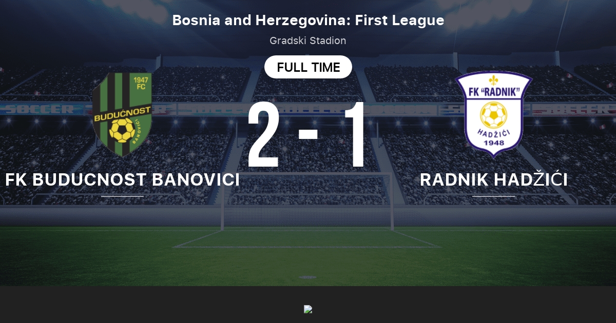 FK Buducnost Banovici vs Radnik Hadžići: Score en direct, Stream et ...